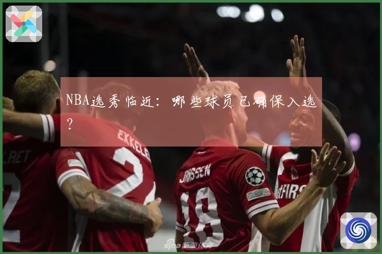 NBA选秀临近：哪些球员已确保入选？