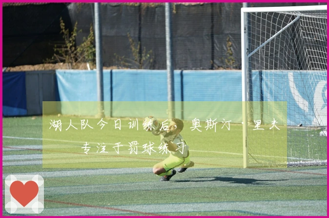 湖人队今日训练后，奥斯汀·里夫斯专注于罚球练习