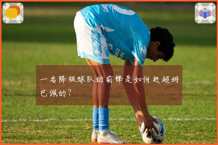 一名降级球队的前锋是如何赶超姆巴佩的？