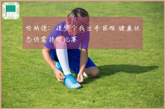 伦纳德：追梦令我出手困难 健康状态仍需持续比赛